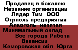 Продавец в бакалею › Название организации ­ Лидер Тим, ООО › Отрасль предприятия ­ Алкоголь, напитки › Минимальный оклад ­ 28 350 - Все города Работа » Вакансии   . Кемеровская обл.,Юрга г.